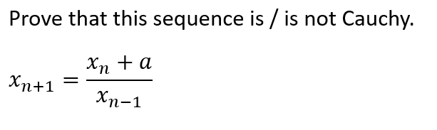Prove that this sequence is / is not Cauchy.
xn + a
xn+1
=
xn-1