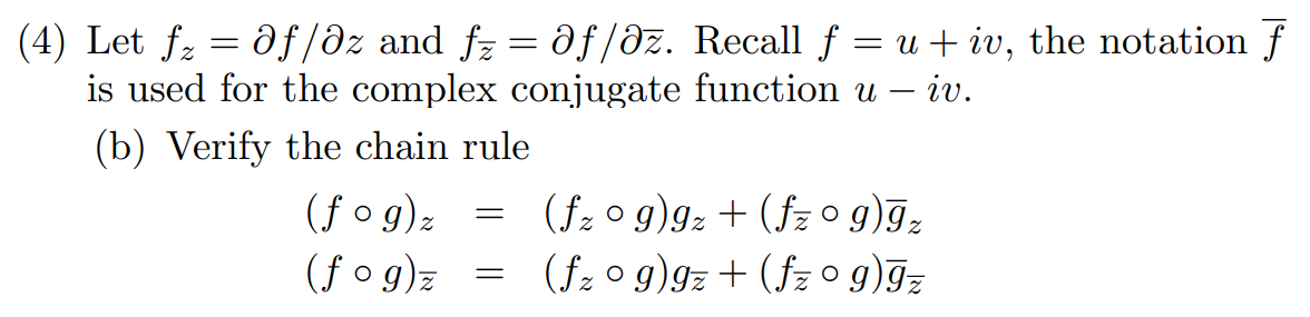 (4) Let f₂ = df/az and ƒz = df/az. Recall ƒ = u + iv, the notation f
is used for the complex conjugate function u — iv.
(b) Verify the chain rule
(fog) z
(fz °9)9z+(fz° 9)āz
(fog)z = (f₂ °9)9z+ (fz°9)9z
(fzᵒg)9z+
=