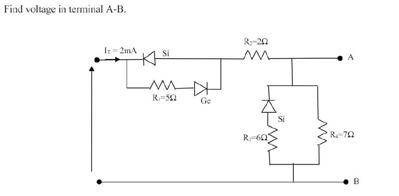 Find voltage in terminal A-B.
IT = 2mA
-
Si
R₁-20
M
A
Ri=5Q
Ge
R-602
Si
R₁=70
B