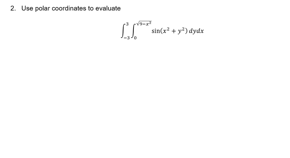 2. Use polar coordinates to evaluate
L²³ 1²³-* sin(x² + y²) dydx