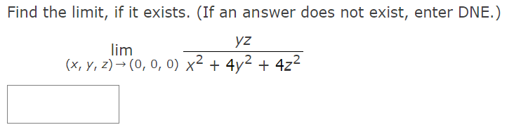 Find the limit, if it exists. (If an answer does not exist, enter DNE.)
yz
lim
(x, y, z) → (0, 0, 0) x² + 4y² + 4z²