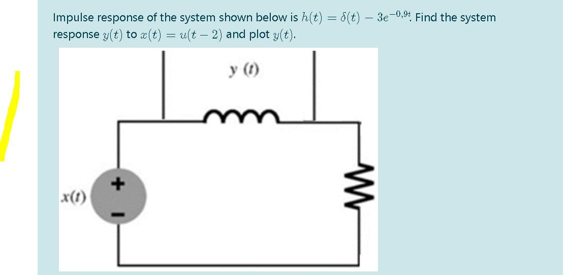 Impulse response of the system shown below is h(t) = 8(t) – 3e-0,9% Find the system
response y(t) to x(t) = u(t – 2) and plot y(t).
y (1)
u
x(1)
