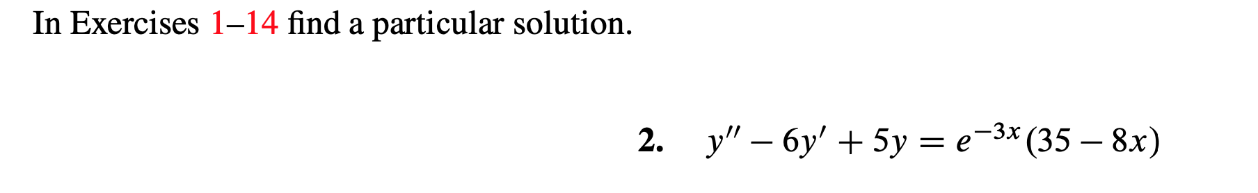 In Exercises 1-14 find a particular solution.
-3х (35 — 8х)
у" - бу' + 5у %3D е
2.
=
