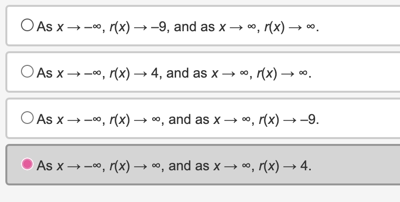 O As x → ∞, r(x) → −9, and as x → ∞, r(x) → ∞.
O As x→→∞, r(x) → 4, and as x → ∞, r(x) → ∞.
As x → →∞, r(x) → ∞, and as x → ∞, r(x) → −9.
© As x → →∞, r(x) → ∞, and as x → ∞,
º, r(x) → 4.