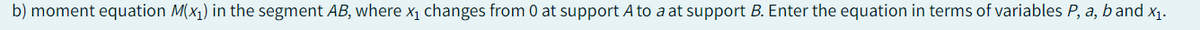 b) moment equation M(x₁) in the segment AB, where x₁ changes from 0 at support A to a at support B. Enter the equation in terms of variables P, a, b and x₁.