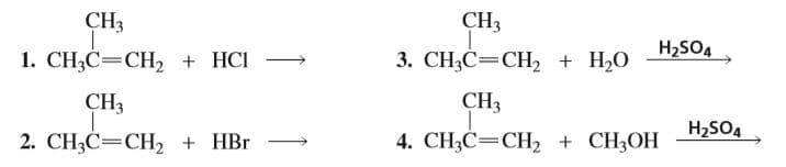 CH3
CH3
3. CH3C=CH2 + H2O
H2SO4
1. CH3C=CH2 + HCI
CH3
2. CH,C—СН, + НBr
CHз
H2SO4
4. CH;C=CH2 + CH3OH
