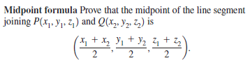 Midpoint formula Prove that the midpoint of the line segment
joining P(x1. y1- Z,) and Q(x,. Y2, Z,) is
(x, + x, Y, + Y2
2
2
2.
