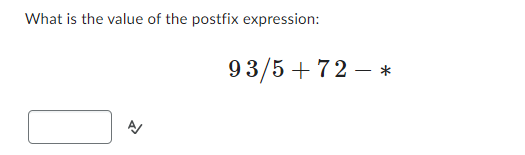 What is the value of the postfix expression:
93/5+72-*