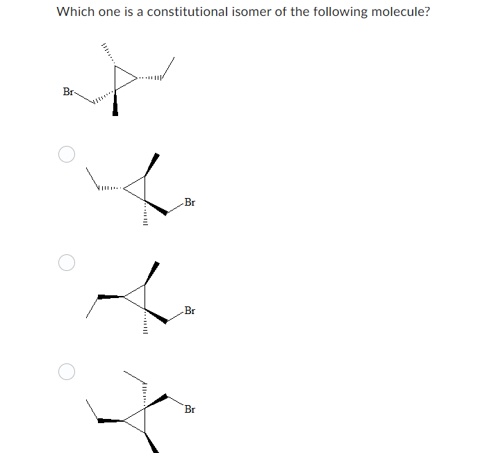 Which one is a constitutional isomer of the following molecule?
Br
-Br
-Br
||
|||
Br