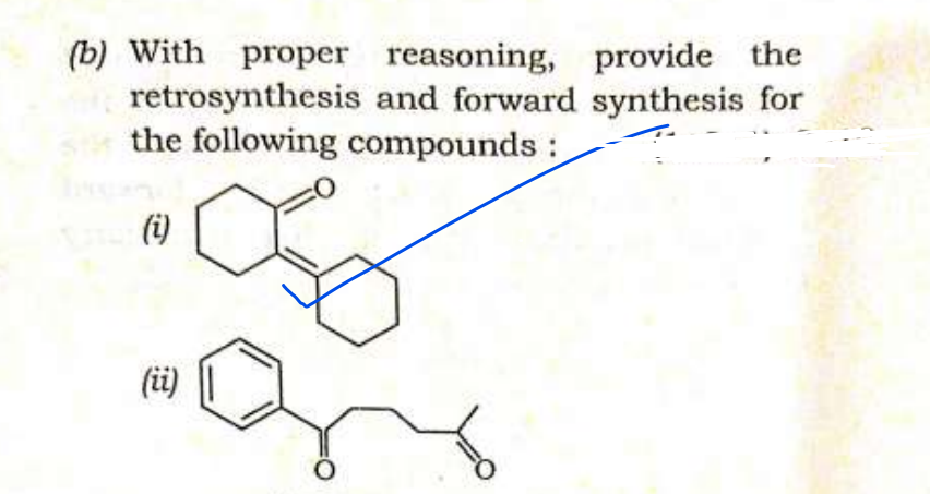 (b) With proper reasoning, provide the
and forward synthesis for
the following compounds :
retrosynthesis
(i)
(ii)