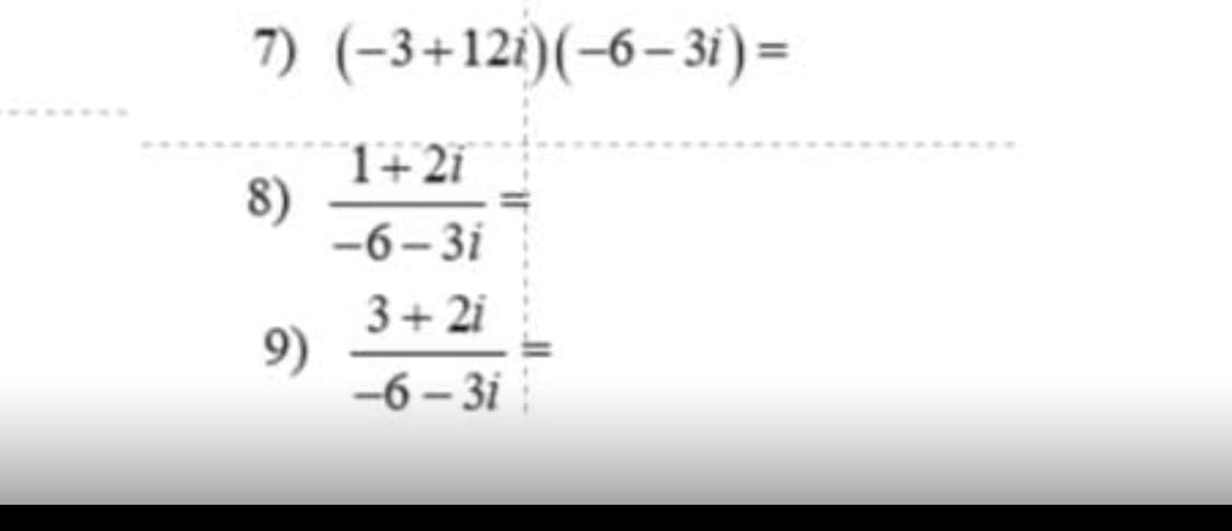 7) (−3+12i)(−6-3i)=
8)
9)
1+2i
-6-31
3+2i
-6-31