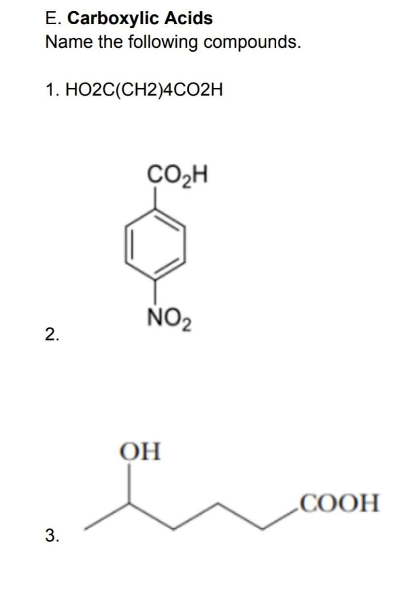 E. Carboxylic Acids
Name the following compounds.
1. HO2C(CH2)4CO2H
2.
3.
CO₂H
NO₂
OH
COOH
