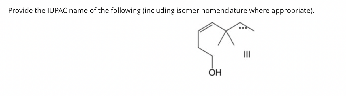 Provide the IUPAC name of the following (including isomer nomenclature where appropriate).
OH
|||