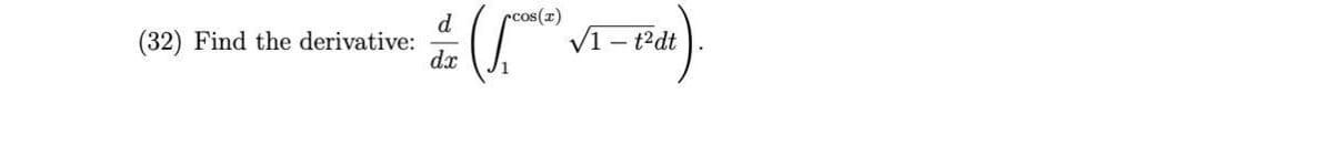 d
(32) Find the derivative:
dx
rcos(z)
V1 – t2dt
1
