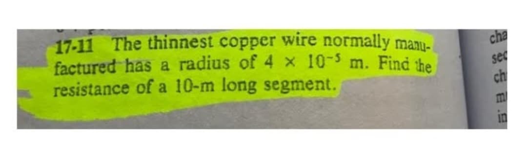 17-11 The thinnest copper wire normally manu-
factured has a radius of 4 x 10-5 m. Find the
resistance of a 10-m long segment.
cha
sec
ch
10