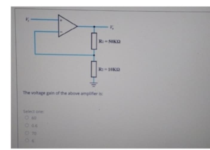 Select one:
0.60
R₁-50KQ
The voltage gain of the above amplifier is:
0.70
R:-10KQ