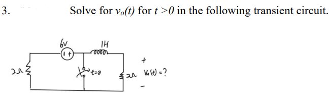 3.
олз
6v
Solve for vo(t) for t>0 in the following transient circuit.
14
Oooor
t=a
2 V6 (t) = ?
-