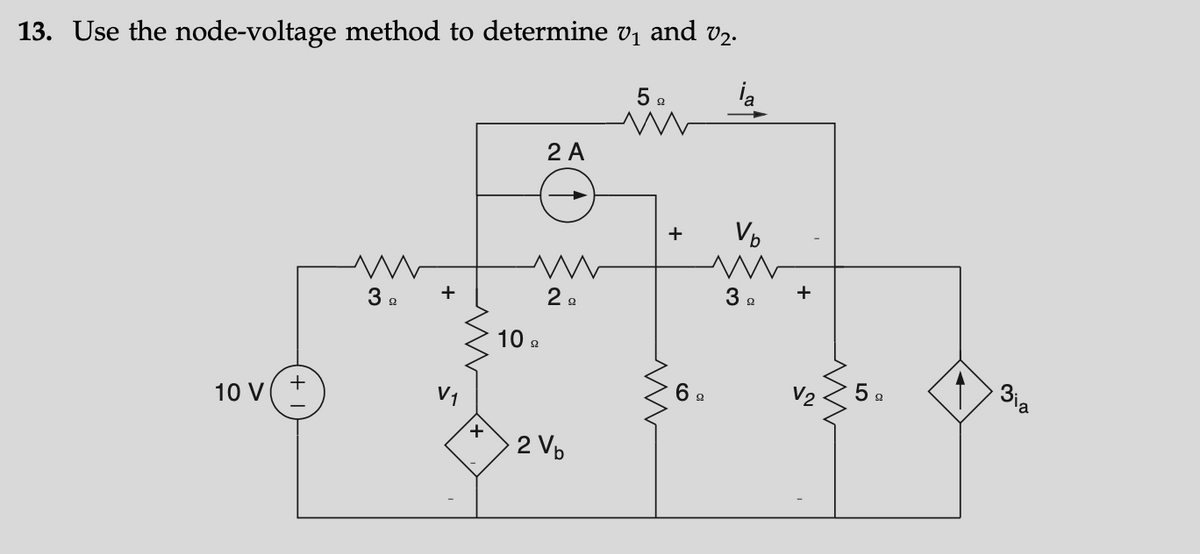 13. Use the node-voltage method to determine v₁ and v₂.
ia
10 V
+
3 D
+
V₁
+
10 s
2 A
2₂
2 V₂
522
m
+
6 a
V₂
3 ₂
+
M
5a
Bia