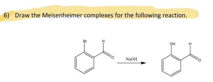 6) Draw the Meisenheimer complexes for the following reaction.
من عمل
Br
NaOH