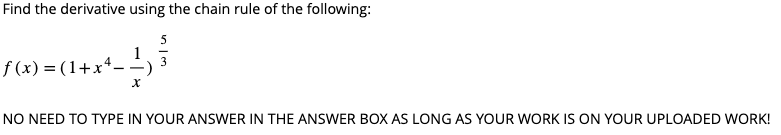 Find the derivative using the chain rule of the following:
ƒ(x) = (1+xª_ ¹)
NO NEED TO TYPE IN YOUR ANSWER IN THE ANSWER BOX AS LONG AS YOUR WORK IS ON YOUR UPLOADED WORK!