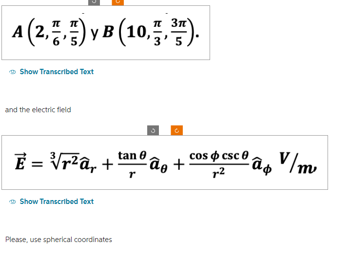 π π
A (2,7,) y B (10,7, 37).
5
5
Show Transcribed Text
and the electric field
Ẽ = Ngân t
Show Transcribed Text
Please, use spherical coordinates
tan 0
r
・ão +
cos csc 0
r²
â V/m