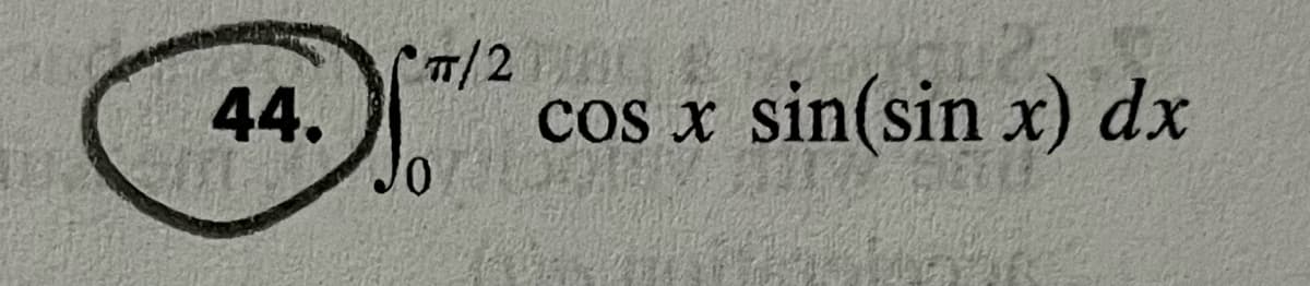 44.
CTT/2
Jo 0
COS X sin(sin x) dx