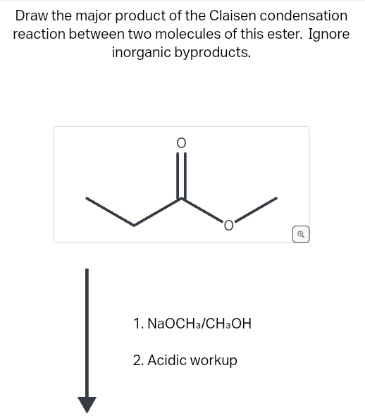 Draw the major product of the Claisen condensation
reaction between two molecules of this ester. Ignore
inorganic byproducts.
O
1. NaOCH 3/CH3OH
2. Acidic workup
o