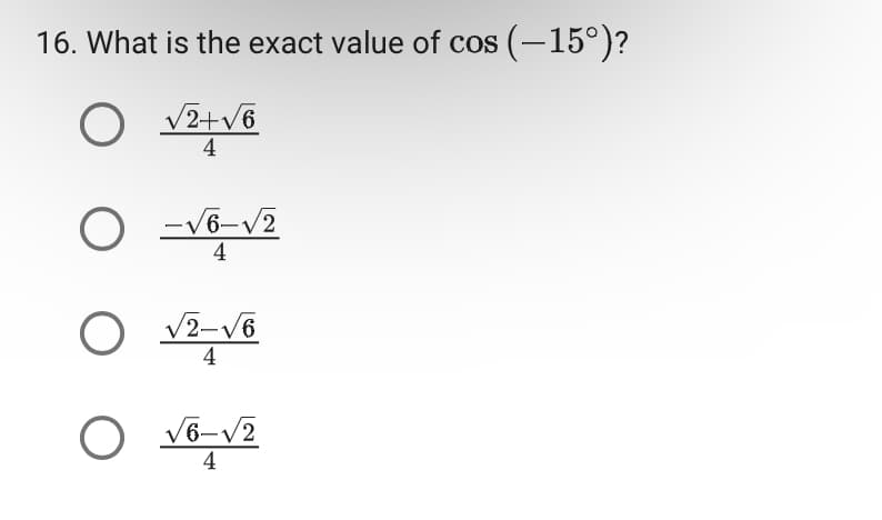 16. What is the exact value of cos (−15°)?
O √2+√6
4
O
-√6-√2
4
дл-ъл о
о
4
√6-√2
4