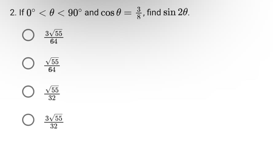 2. If 0° 0 < 90° and cos
< < 90° and cos 0 = 3, find sin 20.
O
O
O
O
3√55
64
√55
64
/55
32
3√/55
32
