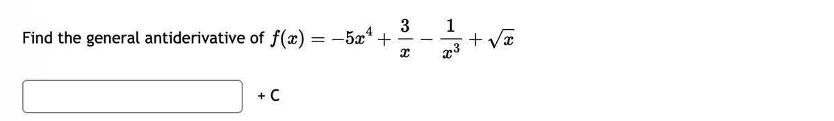 3
4
Find the general antiderivative of f(x) = −5x¹ +
X
+ C
1
x3
+√x