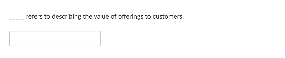 refers to describing the value of offerings to customers.
