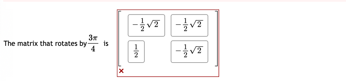 The matrix that rotates by
3π
4
is
X'
-√2-√2
1
- 1/2 √2