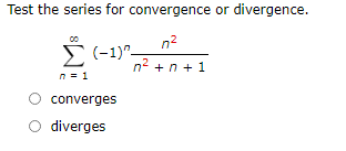 Test the series for convergence or divergence.
n2
E(-1)".
n² + n + 1
n = 1
converges
O diverges
