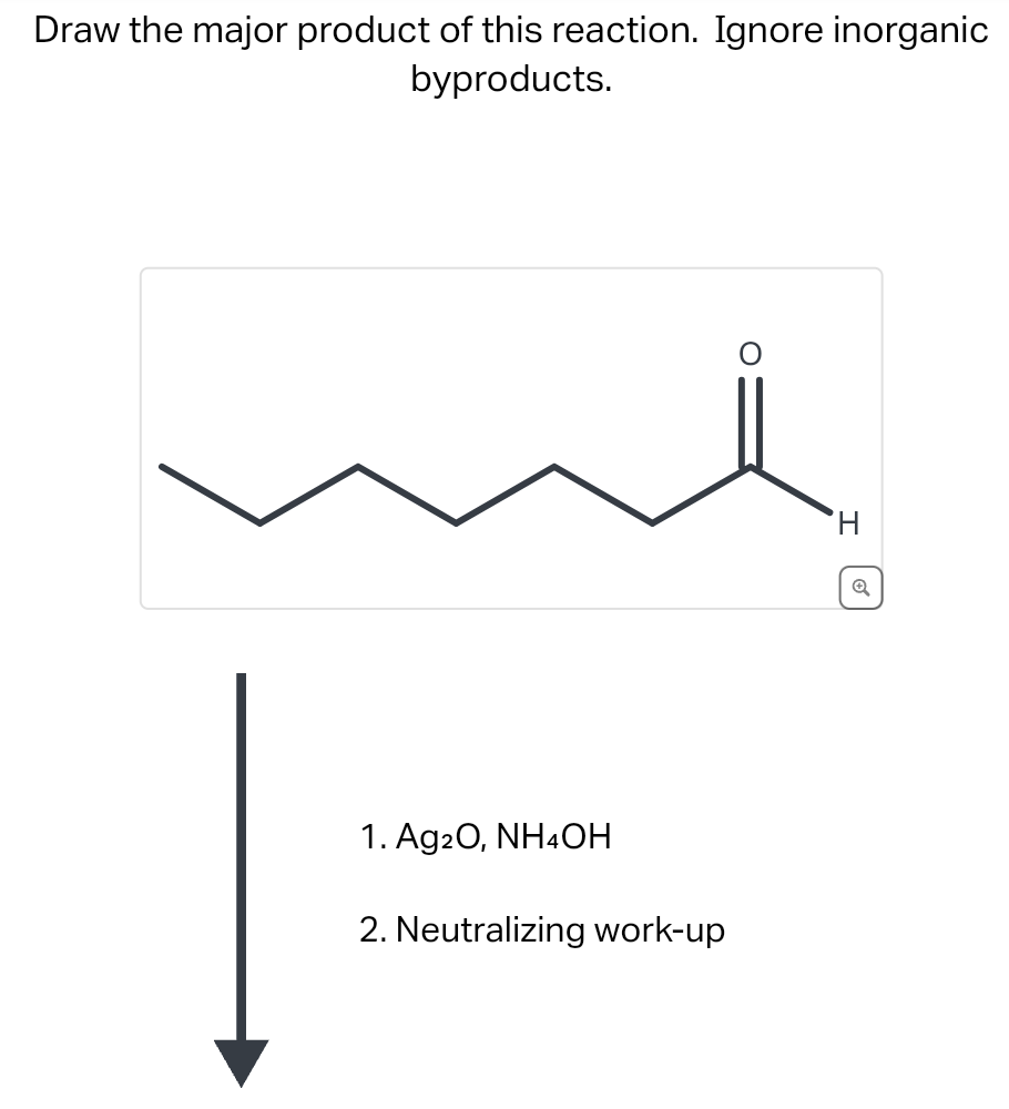 Draw the major product of this reaction. Ignore inorganic
byproducts.
1. Ag2O, NH4OH
2. Neutralizing work-up
O
Q