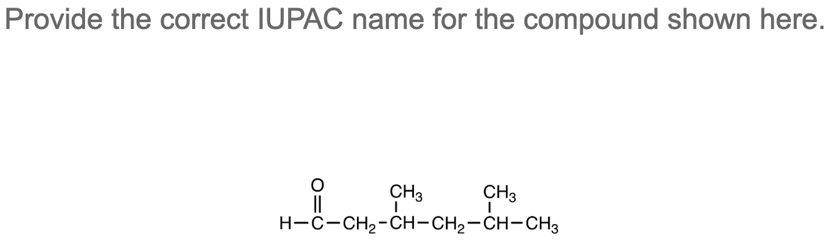 Provide the correct IUPAC name for the compound shown here.
CH3
H-C-CH2-CH-CH2-CH-CH3
||
CH3
I