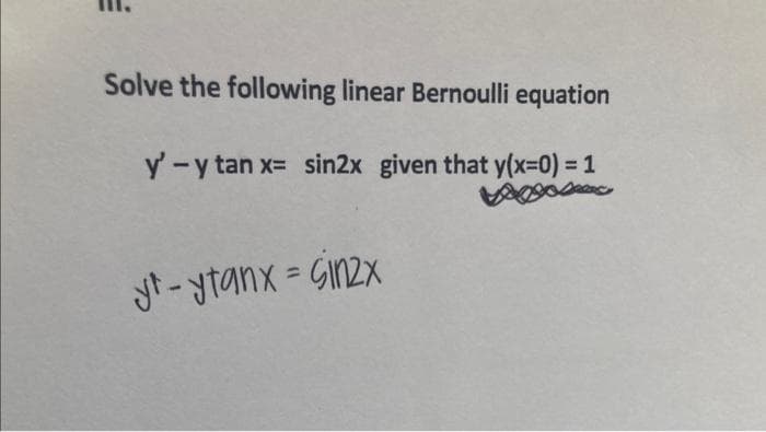 Solve the following linear Bernoulli equation
y'-y tan x= sin2x given that y(x=0) = 1
Vallosen
yt-ytanx = Ginzx