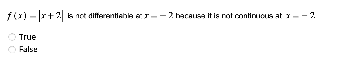 f(x) = |x+2| is not differentiable at x = -2 because it is not continuous at x = -2.
True
False