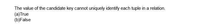 The value of the candidate key cannot uniquely identify each tuple in a relation.
(a) True
(b)False