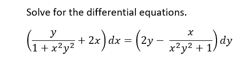 Solve for the differential equations.
y
+ 2x ) dx = (2y
dy
x²y2 + 1.
-
1 + x²y²
