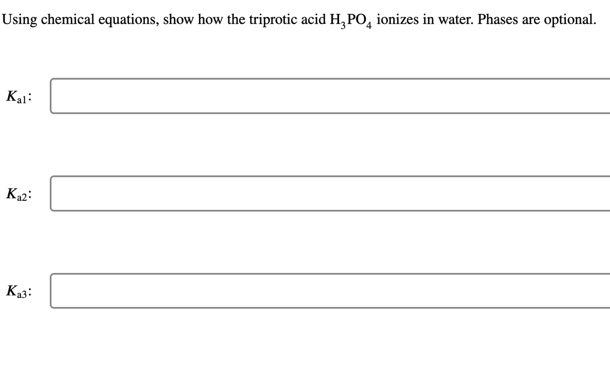Using chemical equations, show how the triprotic acid HPO ionizes in water. Phases are
4
optional.
Kal:
Ka2:
Ka3: