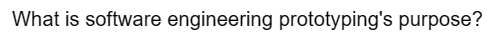 What is software engineering prototyping's purpose?