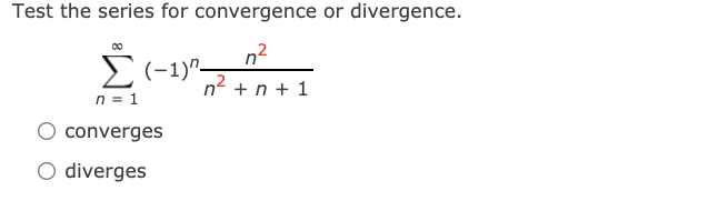 Test the series for convergence or divergence.
Σ
n2
E(-1)"-
n = 1
n2 + n + 1
converges
O diverges
