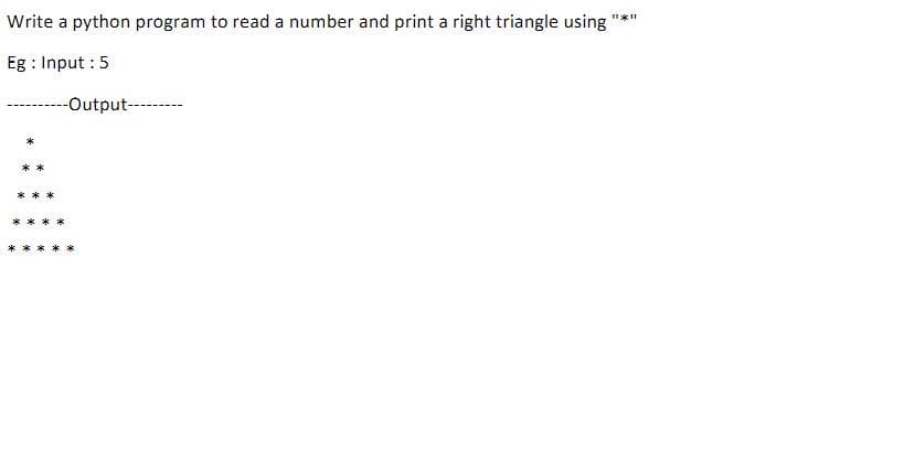 Write a python program to read a number and print a right triangle using
Eg : Input :5
--Output---
*
**
***
**
