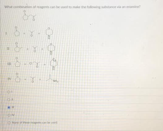 What combination of reagents can be used to make the following substance via an enamine?
.&.Y.O
Lay
11
B
o o o o
IV
8
+
FO
NH₂
01
Oll
II
OIV
O None of these reagents can be used.
