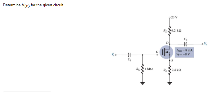 Determine Vps for the given circuit.
20 V
Rp
6.2 k2
D
Ipss = 8 mA
Vp = -8 V
RG
I MQ
Rs 224 ka
