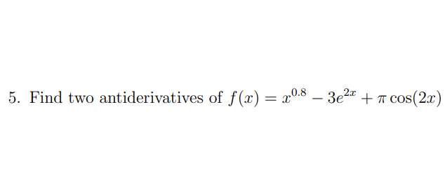5. Find two antiderivatives of f(x) = x0.8 - 3e²¹ + π cos(2x)