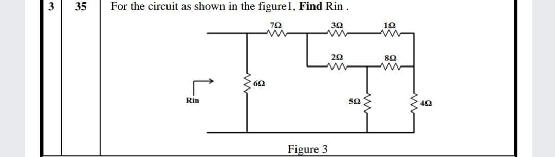3
35
For the circuit as shown in the figure1, Find Rin.
12
Rin
50
Figure 3
