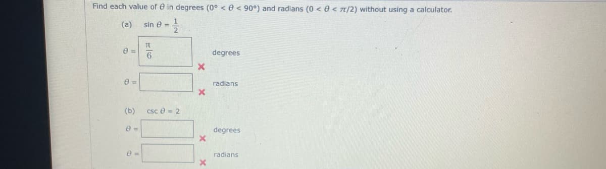 Find each value of e in degrees (0° < e < 90°) and radians (0 < e < 7/2) without using a calculator.
(a)
sin e ==
degrees
radians
(b)
csc e = 2
e =
degrees
radians
