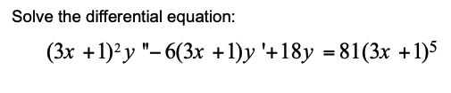 Solve the differential equation:
(3x +1)²y "- 6(3x +1)y '+18y = 81(3x +1)5
