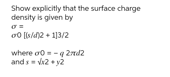 Show explicitly that the surface charge
density is given by
=
o0 [[s/d)2 + 1]3/2
where o0 = – q 2nd2
and s =
Vx2 + y2
